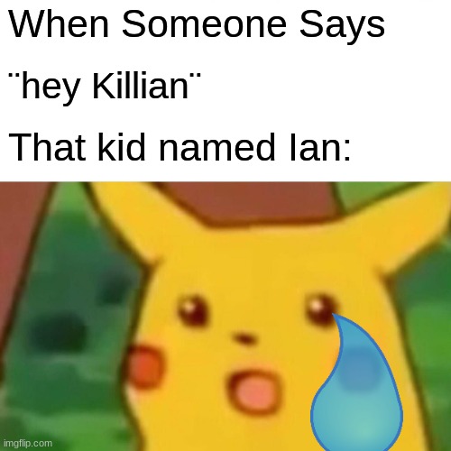 R.I.P Ian | When Someone Says; ¨hey Killian¨; That kid named Ian: | image tagged in memes,surprised pikachu | made w/ Imgflip meme maker