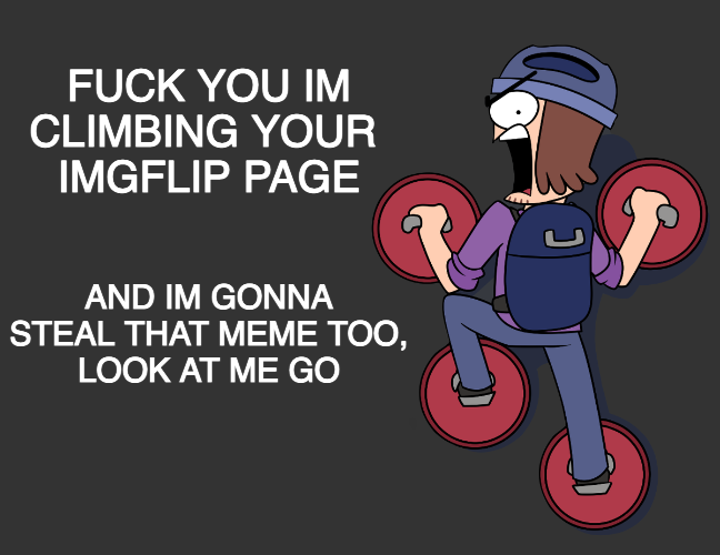 High Quality Im climbing your imgflip page Blank Meme Template