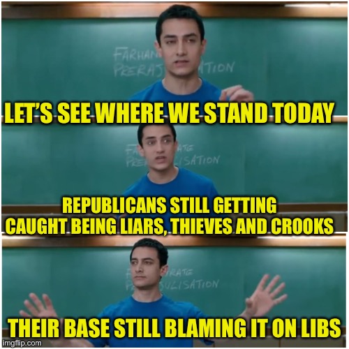The squirrels in their brains have mental problems too | LET’S SEE WHERE WE STAND TODAY; REPUBLICANS STILL GETTING CAUGHT BEING LIARS, THIEVES AND CROOKS; THEIR BASE STILL BLAMING IT ON LIBS | image tagged in 3 idiots,modern republicans | made w/ Imgflip meme maker
