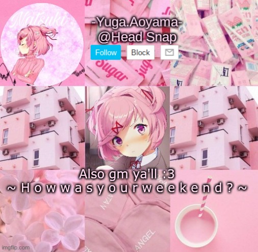 Natsuki temp | Also gm ya'll :3
~ H o w w a s y o u r w e e k e n d ? ~ | image tagged in natsuki temp | made w/ Imgflip meme maker