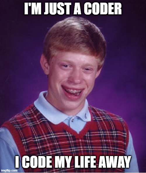 Jus-a Codr [m] | I'M JUST A CODER; I CODE MY LIFE AWAY | image tagged in memes,bad luck brian | made w/ Imgflip meme maker