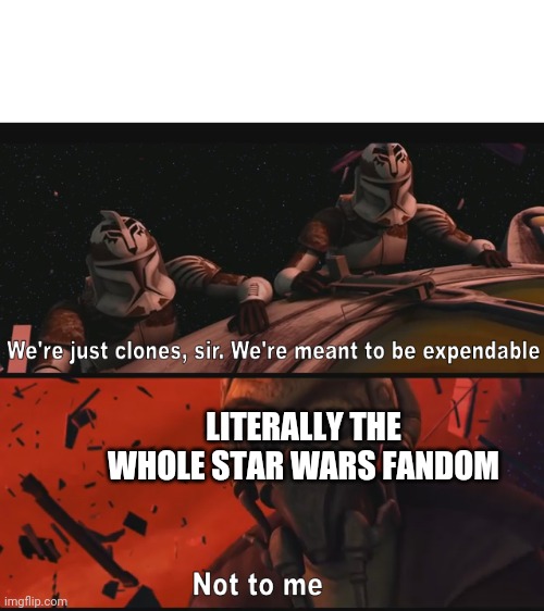 Not to me | LITERALLY THE WHOLE STAR WARS FANDOM | image tagged in not to me | made w/ Imgflip meme maker