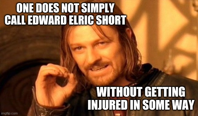 You can't tell me i'm wrong | ONE DOES NOT SIMPLY CALL EDWARD ELRIC SHORT; WITHOUT GETTING INJURED IN SOME WAY | image tagged in one does not simply,anime meme,anime,fma | made w/ Imgflip meme maker