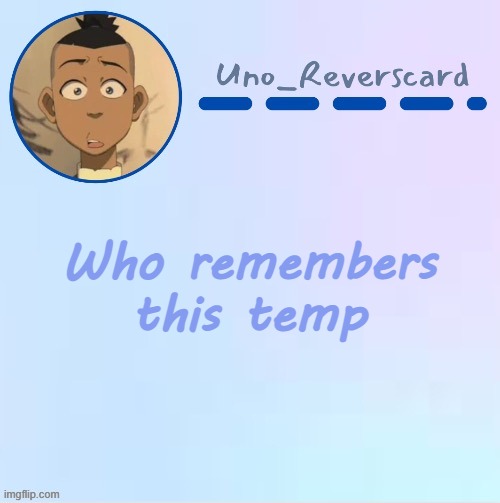 Uno_Reversecard Sokka temp (Made by Suga-.) | Who remembers this temp | image tagged in uno_reversecard sokka temp made by suga- | made w/ Imgflip meme maker