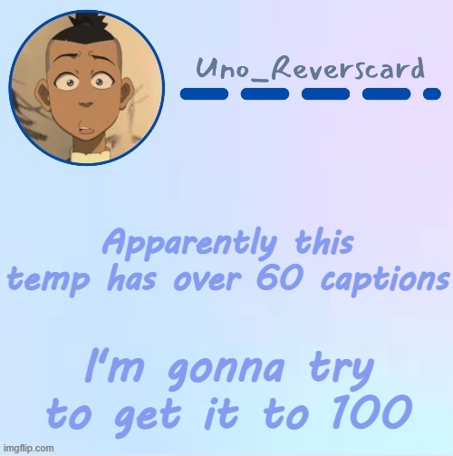 Uno_Reversecard Sokka temp (Made by Suga-.) | Apparently this temp has over 60 captions; I'm gonna try to get it to 100 | image tagged in uno_reversecard sokka temp made by suga- | made w/ Imgflip meme maker