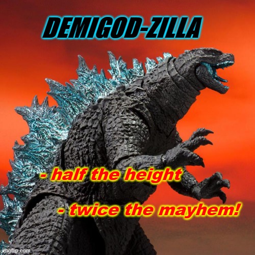 Demigod-zilla | DEMIGOD-ZILLA; - half the height                                         - twice the mayhem! | image tagged in godzilla,humor,puns | made w/ Imgflip meme maker