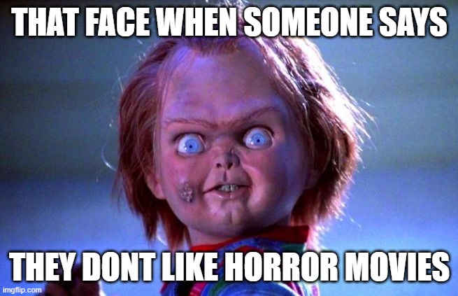 Chucky | THAT FACE WHEN SOMEONE SAYS; THEY DONT LIKE HORROR MOVIES | image tagged in chucky,horror movie | made w/ Imgflip meme maker