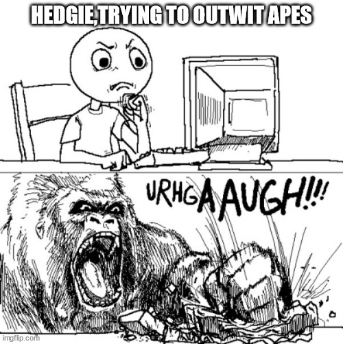 gorilla smash pc | HEDGIE,TRYING TO OUTWIT APES | image tagged in gorilla smash pc | made w/ Imgflip meme maker