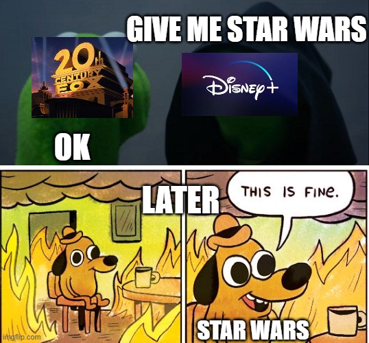 GIVE ME STAR WARS; OK; LATER; STAR WARS | image tagged in memes,evil kermit,this is fine,star wars,disney killed star wars | made w/ Imgflip meme maker