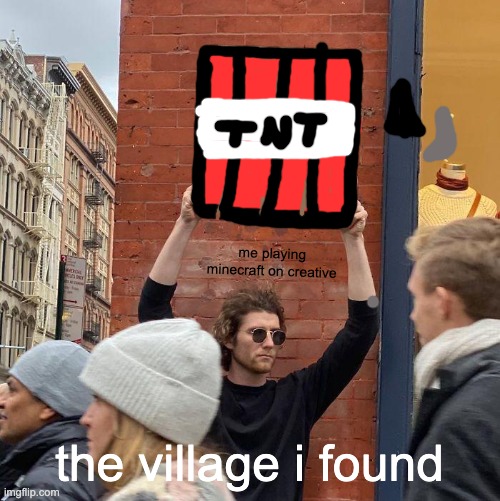 me playing minecraft on creative; the village i found | image tagged in memes,guy holding cardboard sign | made w/ Imgflip meme maker