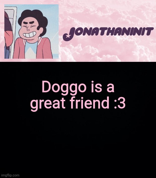 jonathaninit universe | Doggo is a great friend :3 | image tagged in jonathaninit universe | made w/ Imgflip meme maker