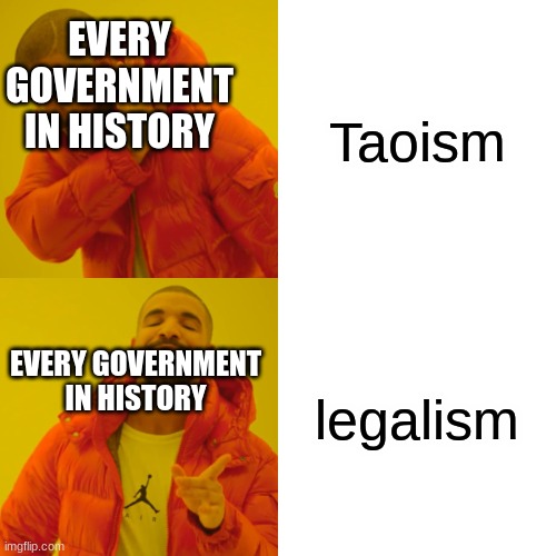 Drake Hotline Bling Meme | EVERY GOVERNMENT IN HISTORY; Taoism; legalism; EVERY GOVERNMENT IN HISTORY | image tagged in memes,drake hotline bling | made w/ Imgflip meme maker