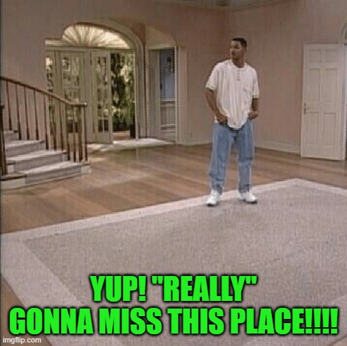 Fresh Prince | YUP! "REALLY" GONNA MISS THIS PLACE!!!! | image tagged in fresh prince | made w/ Imgflip meme maker