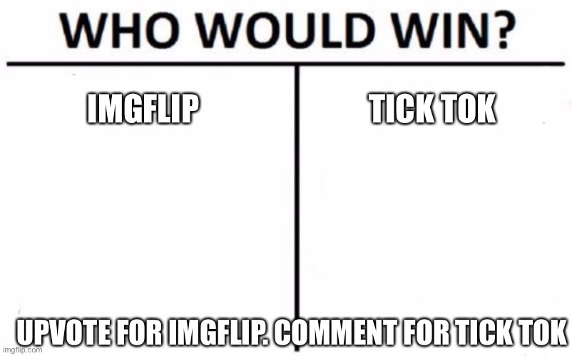 Who Would Win? | IMGFLIP; TICK TOK; UPVOTE FOR IMGFLIP. COMMENT FOR TICK TOK | image tagged in memes,who would win | made w/ Imgflip meme maker