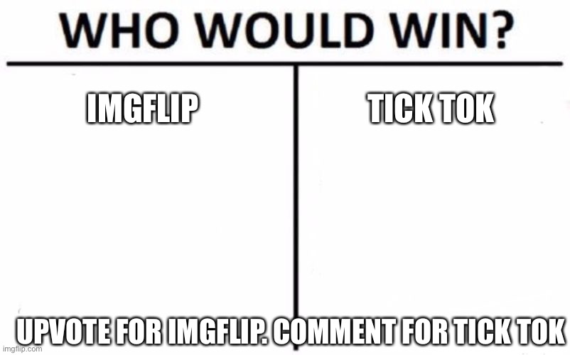 Who Would Win? Meme | IMGFLIP; TICK TOK; UPVOTE FOR IMGFLIP. COMMENT FOR TICK TOK | image tagged in memes,who would win | made w/ Imgflip meme maker