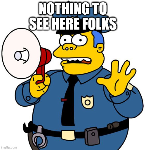 Nothing to See Here | NOTHING TO SEE HERE FOLKS | image tagged in nothing to see here | made w/ Imgflip meme maker
