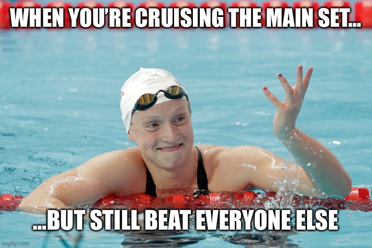 Katie Ledecky | WHEN YOU’RE CRUISING THE MAIN SET…; …BUT STILL BEAT EVERYONE ELSE | image tagged in katie ledecky | made w/ Imgflip meme maker