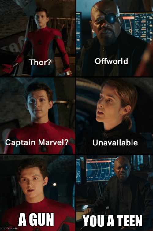Thor off-world captain marvel unavailable | A GUN; YOU A TEEN | image tagged in thor off-world captain marvel unavailable | made w/ Imgflip meme maker