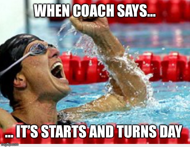 Swimmer after race | WHEN COACH SAYS…; … IT’S STARTS AND TURNS DAY | image tagged in swimmer after race | made w/ Imgflip meme maker