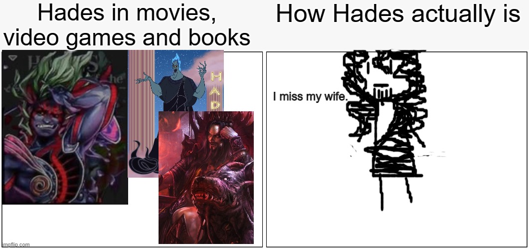 Hades in fiction | Hades in movies, video games and books; How Hades actually is; I miss my wife. | image tagged in memes,blank comic panel 2x1,greek mythology | made w/ Imgflip meme maker