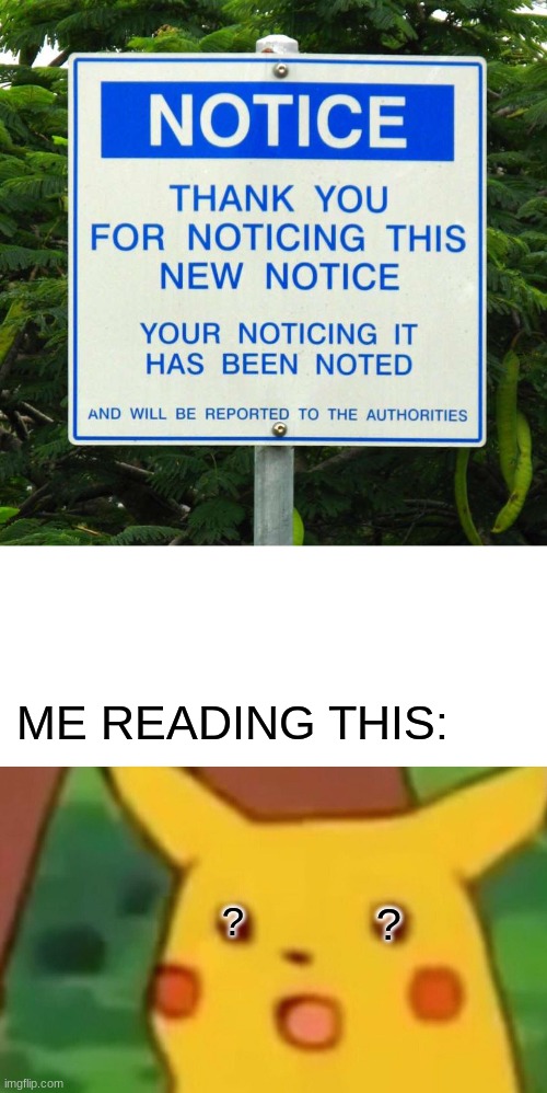Notice |  ME READING THIS:; ? ? | image tagged in memes,surprised pikachu,notice,signs,pikachu,meme | made w/ Imgflip meme maker