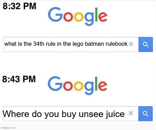 google time | what is the 34th rule in the lego batman rulebook; Where do you buy unsee juice | image tagged in google time | made w/ Imgflip meme maker