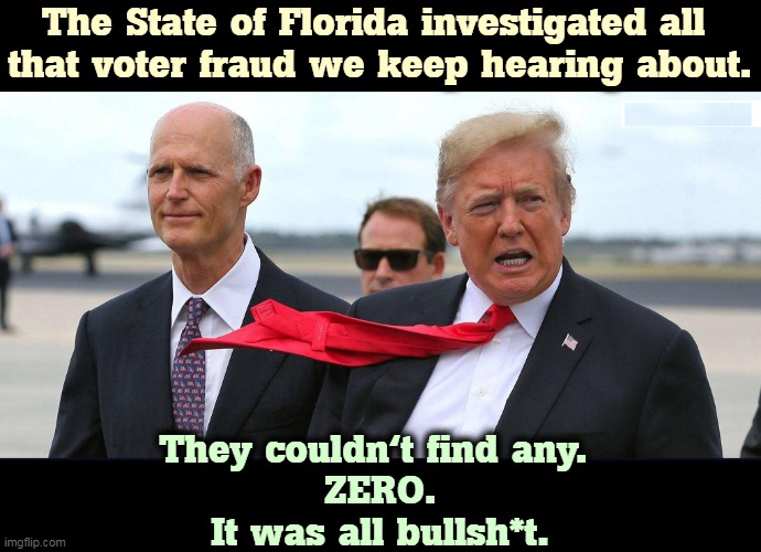 Republican bullcrap from top to bottom. | The State of Florida investigated all 
that voter fraud we keep hearing about. They couldn't find any. 
ZERO.
It was all bullsh*t. | image tagged in florida,election,voter fraud,bull,big,lie | made w/ Imgflip meme maker