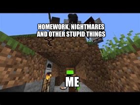Oh god | HOMEWORK, NIGHTMARES AND OTHER STUPID THINGS; ME | image tagged in dream's manhunt thumbnail | made w/ Imgflip meme maker