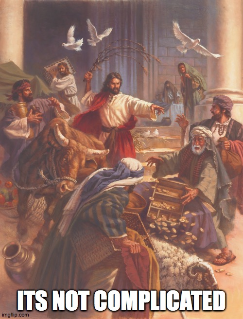 Jesus clears the temple | ITS NOT COMPLICATED | image tagged in jesus clears the temple | made w/ Imgflip meme maker