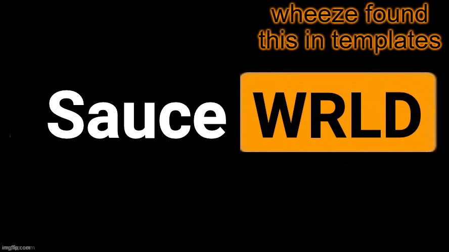 SauceWRLD | wheeze found this in templates | image tagged in saucewrld hub template | made w/ Imgflip meme maker