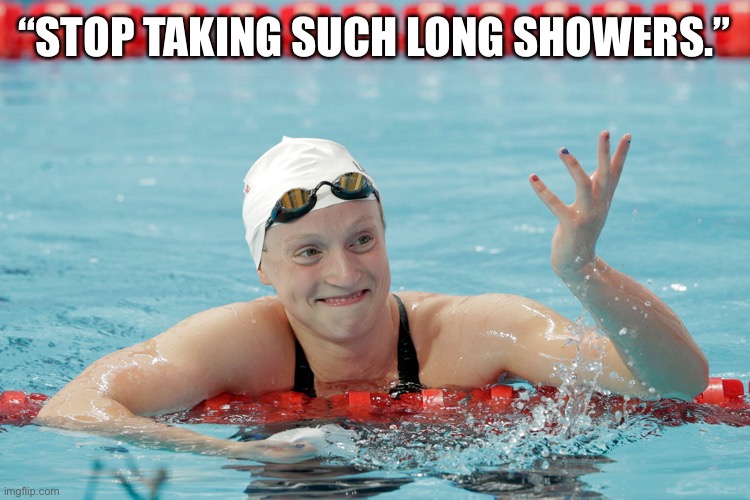 Katie Ledecky | “STOP TAKING SUCH LONG SHOWERS.” | image tagged in katie ledecky | made w/ Imgflip meme maker
