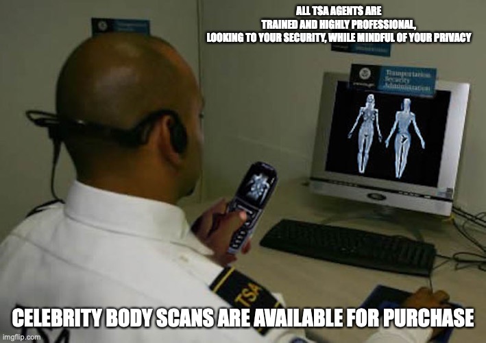 TSA | ALL TSA AGENTS ARE TRAINED AND HIGHLY PROFESSIONAL, LOOKING TO YOUR SECURITY, WHILE MINDFUL OF YOUR PRIVACY; CELEBRITY BODY SCANS ARE AVAILABLE FOR PURCHASE | image tagged in airport,security,memes | made w/ Imgflip meme maker