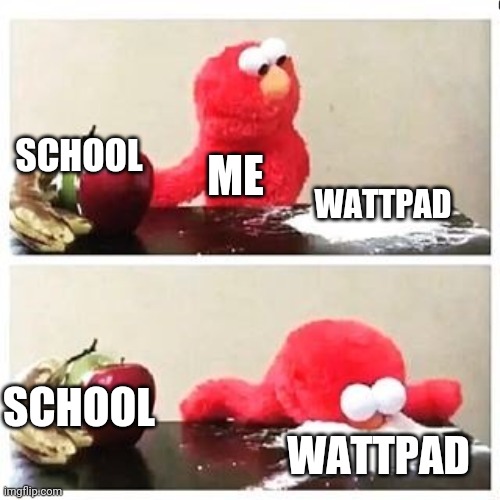 HIGH OFF WATTPAD | SCHOOL; ME; WATTPAD; SCHOOL; WATTPAD | image tagged in elmo cocaine | made w/ Imgflip meme maker