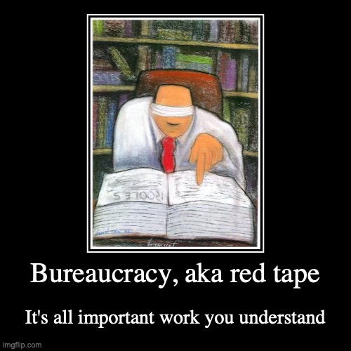 Bureaucracy | image tagged in funny,demotivationals,bureaucracy,red tape | made w/ Imgflip demotivational maker