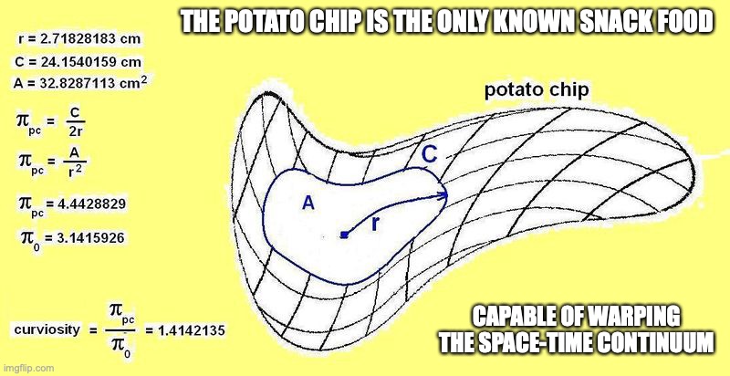 Potato Chip Curvature | THE POTATO CHIP IS THE ONLY KNOWN SNACK FOOD; CAPABLE OF WARPING THE SPACE-TIME CONTINUUM | image tagged in potato chips,memes,food | made w/ Imgflip meme maker