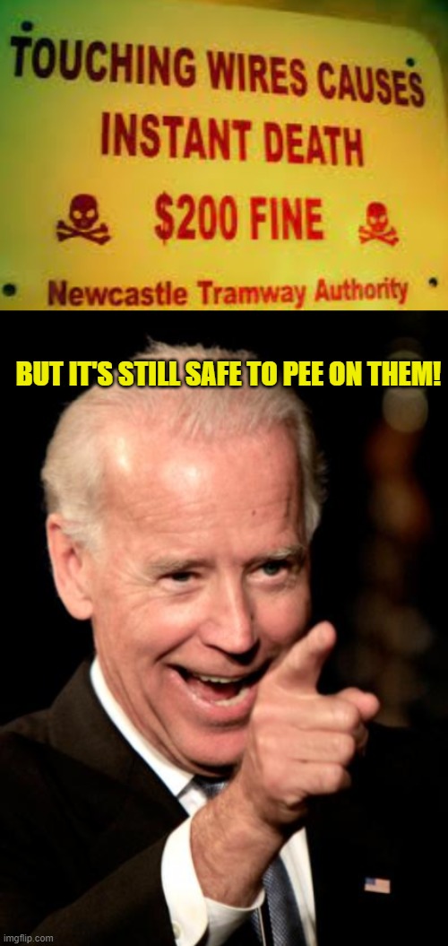 JoKe Biden Logic . . . | BUT IT'S STILL SAFE TO PEE ON THEM! | image tagged in electrocution,newcastle tramway authority,pee,joe biden,democrats,stupid liberals | made w/ Imgflip meme maker