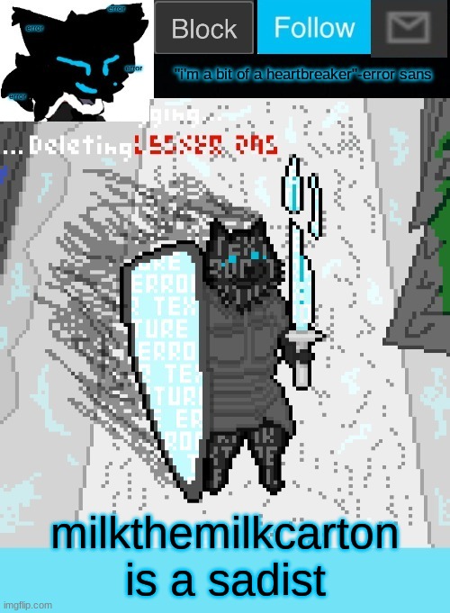 theONLYrandomdoggo's errortale temp | milkthemilkcarton is a sadist | image tagged in theonlyrandomdoggo's errortale temp | made w/ Imgflip meme maker