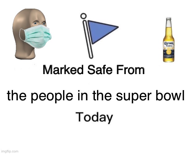 coRonA? | the people in the super bowl | image tagged in memes,marked safe from | made w/ Imgflip meme maker