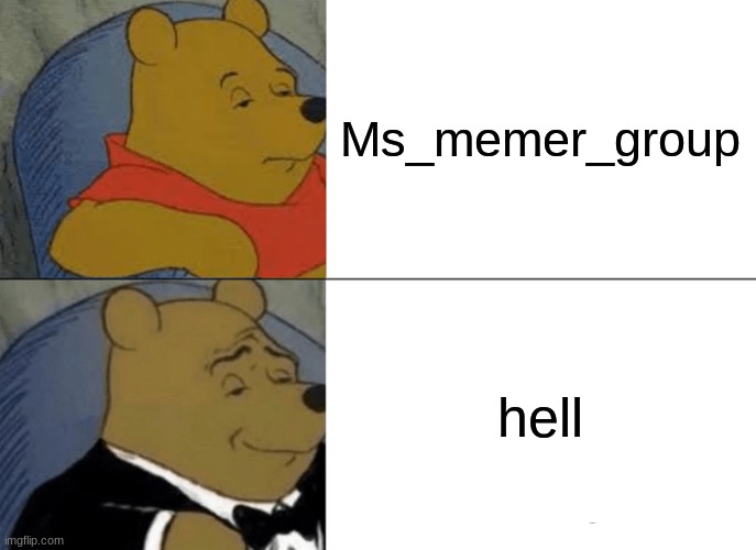 lol | Ms_memer_group; hell | image tagged in memes,tuxedo winnie the pooh | made w/ Imgflip meme maker