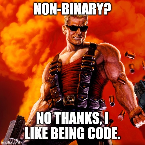 This is a joke | NON-BINARY? NO THANKS, I LIKE BEING CODE. | image tagged in duke nukem | made w/ Imgflip meme maker