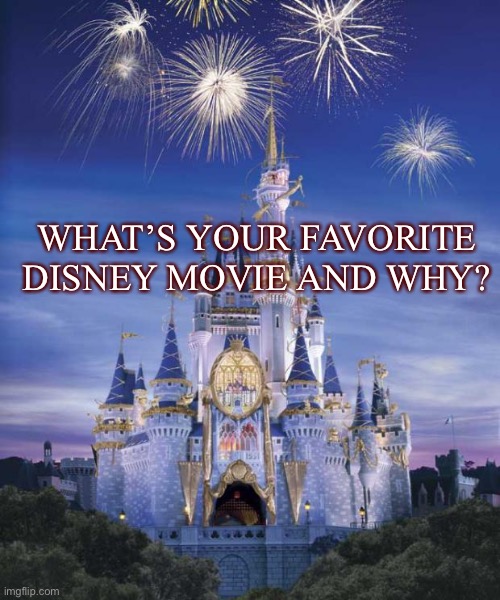 Emmmm | WHAT’S YOUR FAVORITE DISNEY MOVIE AND WHY? | image tagged in disney,emmm | made w/ Imgflip meme maker