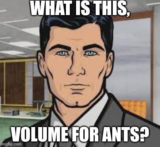 Do you want ants archer | WHAT IS THIS, VOLUME FOR ANTS? | image tagged in do you want ants archer | made w/ Imgflip meme maker