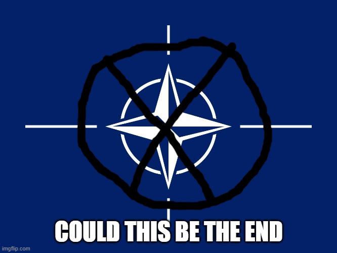 NATO is starting to have mass disagreements | COULD THIS BE THE END | image tagged in nato flag,end | made w/ Imgflip meme maker
