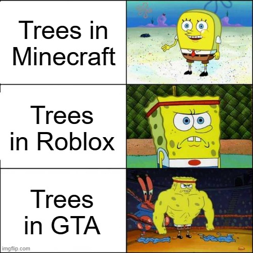 logik | Trees in Minecraft; Trees in Roblox; Trees in GTA | image tagged in spongebob strong,tree,minecraft,roblox,gta,memes | made w/ Imgflip meme maker
