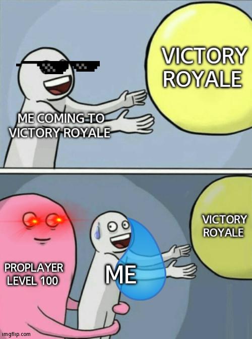 '-' | VICTORY ROYALE; ME COMING TO VICTORY ROYALE; VICTORY ROYALE; PROPLAYER LEVEL 100; ME | image tagged in memes,running away balloon | made w/ Imgflip meme maker