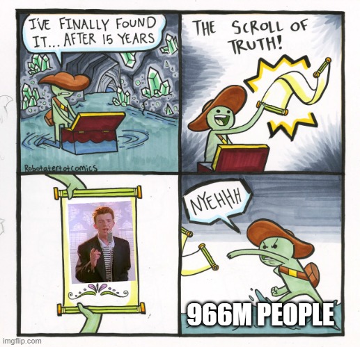 Rick Roll | 966M PEOPLE | image tagged in memes,the scroll of truth | made w/ Imgflip meme maker
