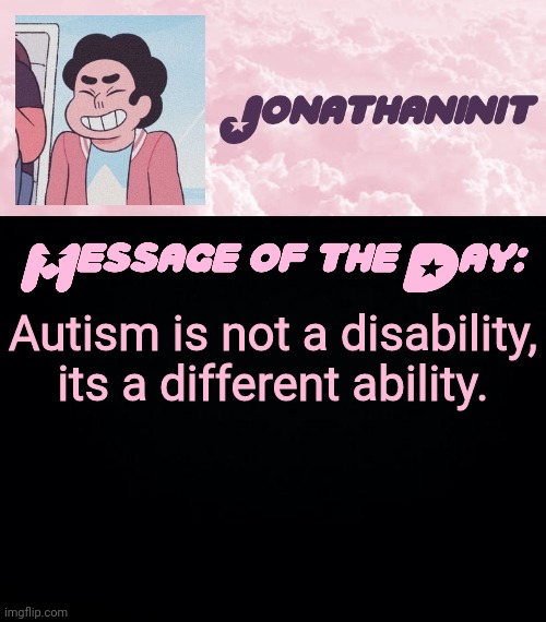 jonathaninit universe | Autism is not a disability, its a different ability. | image tagged in jonathaninit universe | made w/ Imgflip meme maker