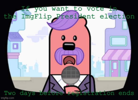 If you are voting since Ramen is a candidate | If you want to vote in the ImgFlip President election; Two days before registration ends | image tagged in wuzzleburge news reporter,vote | made w/ Imgflip meme maker