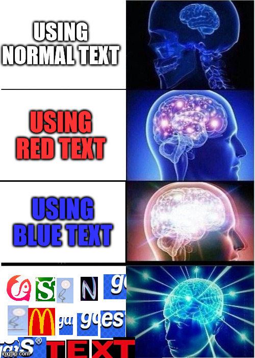 i spent 13 minutes on this meme an upvote would be apriciated | USING NORMAL TEXT; USING RED TEXT; USING BLUE TEXT | image tagged in memes,expanding brain | made w/ Imgflip meme maker