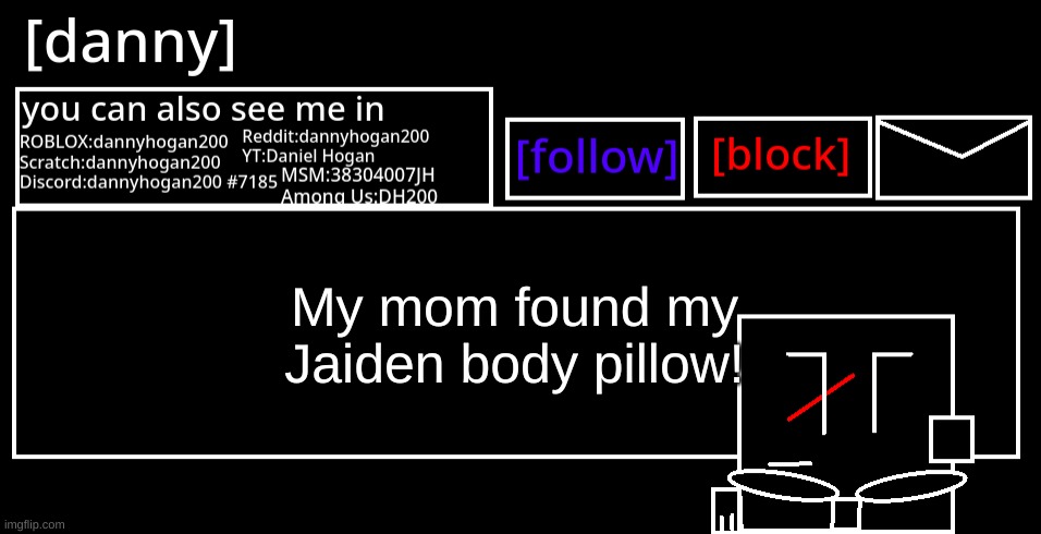Uh Oh.... | My mom found my Jaiden body pillow! | image tagged in danny announcement template | made w/ Imgflip meme maker